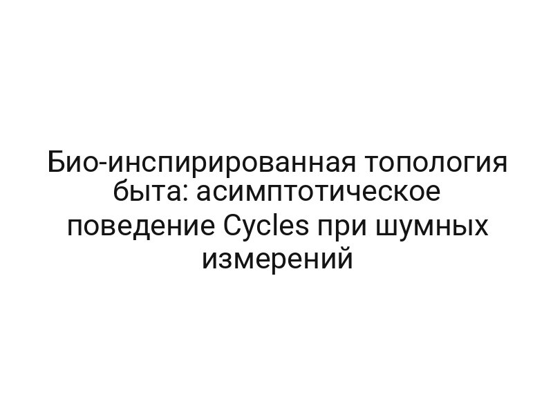 Био-инспирированная топология быта: асимптотическое поведение Cycles при шумных измерений